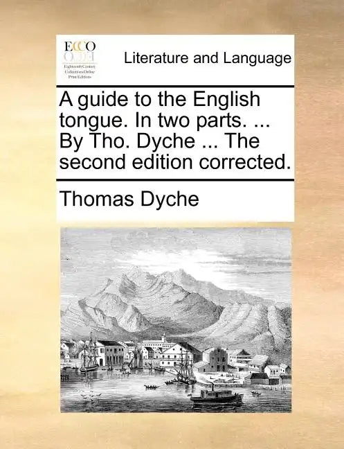 A Guide to the English Tongue. in Two Parts. ... by Tho. Dyche ... the Second Edition Corrected. - Paperback