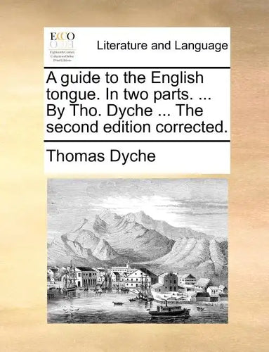 A Guide to the English Tongue. in Two Parts. ... by Tho. Dyche ... the Second Edition Corrected. - Paperback