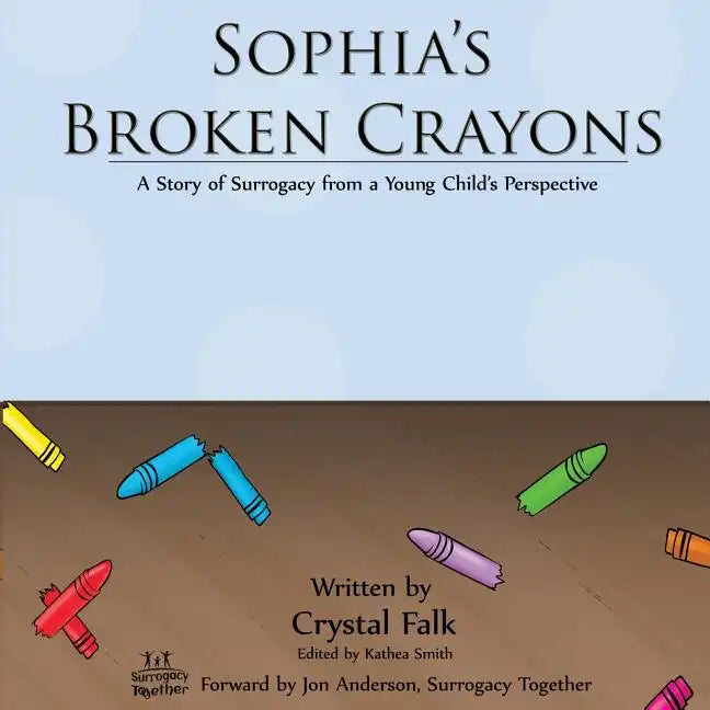 Sophia's Broken Crayons: A Story of Surrogacy from a Young Child's Perspective - Paperback