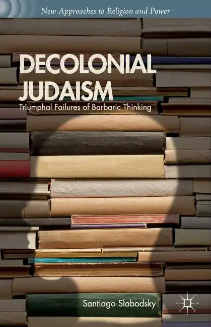 Decolonial Judaism: Triumphal Failures of Barbaric Thinking - Paperback