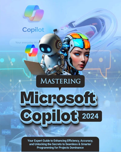 Mastering Microsoft Copilot: Your Expert Guide to Enhancing Efficiency, Accuracy and Unlocking the Secrets to Seamless & Smarter Programming for Pr - Paperback