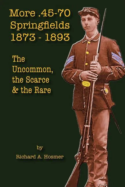 More .45-70 Springfields, 1873-1893: The Uncommon, the Scarce & the Rare - Paperback