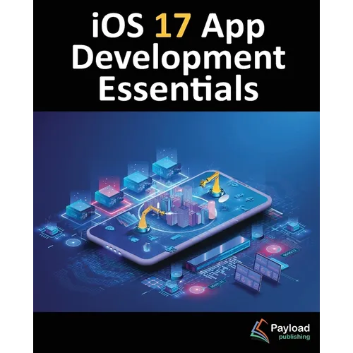 iOS 17 App Development Essentials: Developing iOS 17 Apps with Xcode 15, Swift, and SwiftUI - Paperback