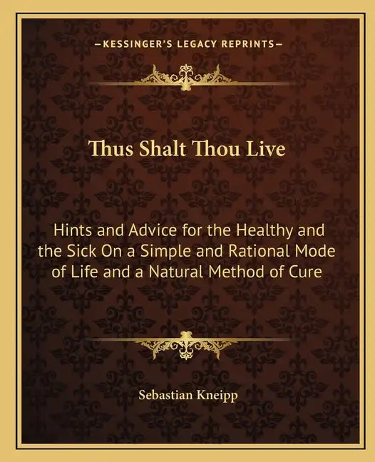 Thus Shalt Thou Live: Hints and Advice for the Healthy and the Sick on a Simple and Rational Mode of Life and a Natural Method of Cure - Paperback