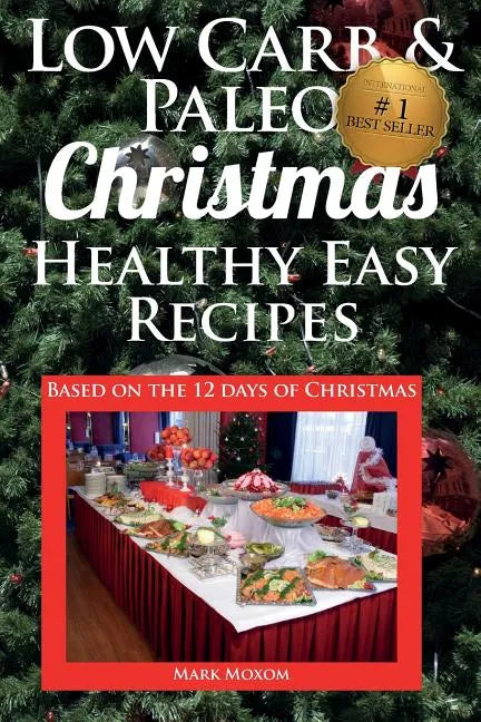Low Carb & Paleo Christmas - Healthy Easy Recipes: Lowcarb and Paleo Recipes based on the 12 days of Christmas - Paperback