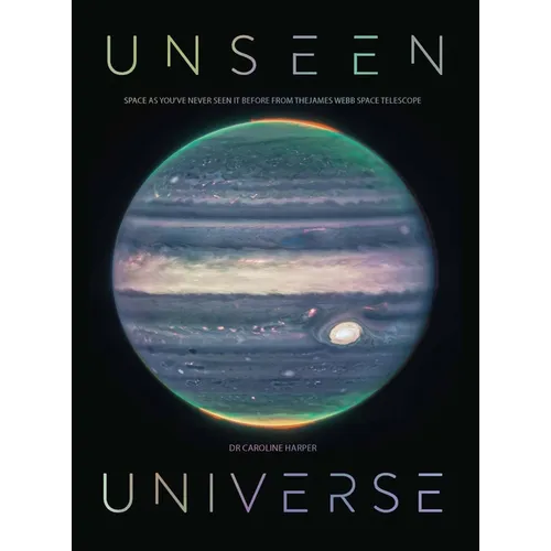 Unseen Universe: Space as You've Never Seen It Before from the James Webb Space Telescope - Hardcover