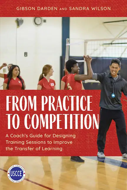 From Practice to Competition: A Coach's Guide for Designing Training Sessions to Improve the Transfer of Learning - Paperback