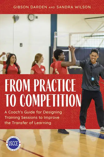 From Practice to Competition: A Coach's Guide for Designing Training Sessions to Improve the Transfer of Learning - Paperback