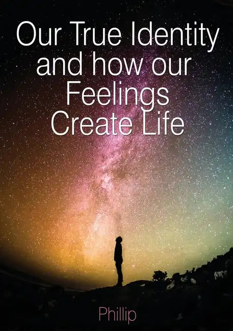 Our True Identity and how our Feelings Create Life - Paperback