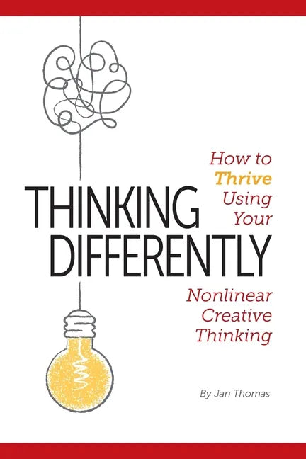 Thinking Differently: How to Thrive Using Your Nonlinear Creative Thinking - Paperback