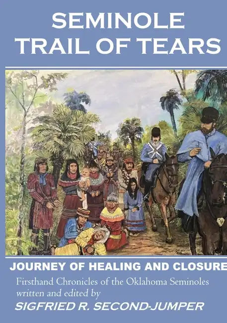 Seminole Trail of Tears: The 2022 Oklahoma Seminoles' journey of healing and closure to reunite with their Florida kin after 184 years of separation. - Paperback