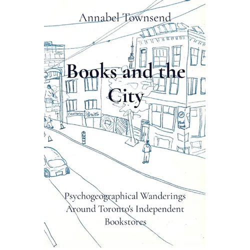Books and the City: Psychogeographical Wanderings Around Toronto's Independent Bookstores