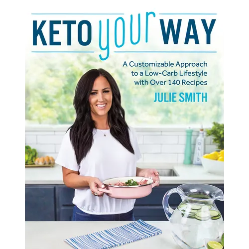 Keto Your Way: A Customizable Approach to a Low-Carb Lifestyle with Over 140 Recipes - Paperback