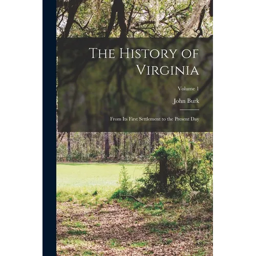The History of Virginia: From Its First Settlement to the Present Day; Volume 1 - Paperback