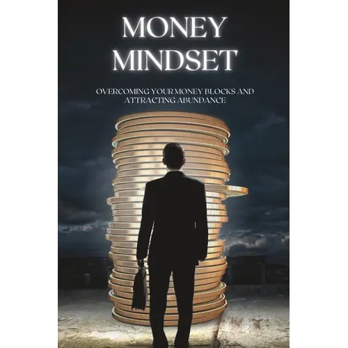 Money Mindset: Overcoming Your Money Blocks and Attracting Abundance - Paperback