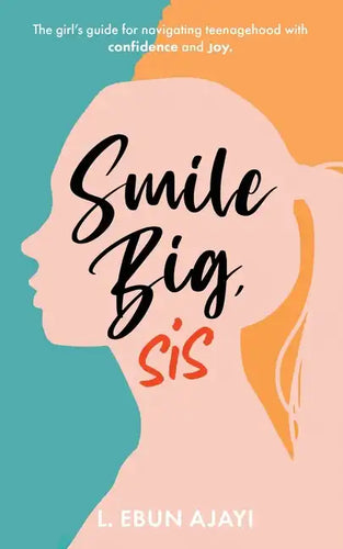 Smile Big, Sis: The girl's guide for navigating teenagehood with confidence and joy - Paperback