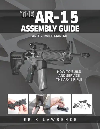 The AR-15 Assembly Guide: How to Build and Service the AR-15 Rifle - Paperback