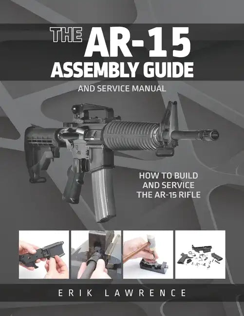 The AR-15 Assembly Guide: How to Build and Service the AR-15 Rifle - Paperback