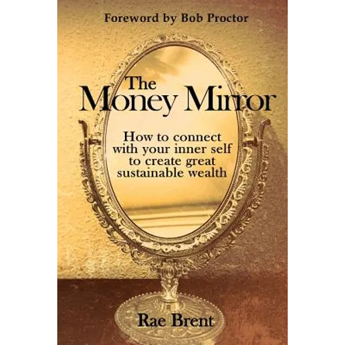 The Money Mirror: How to Connect with Your Inner Self to Create Great Sustainable Wealth - Paperback