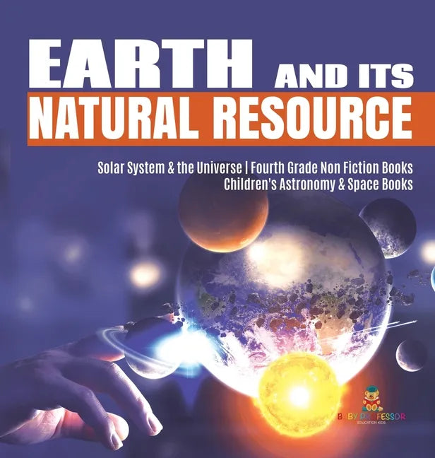 Earth and Its Natural Resource Solar System & the Universe Fourth Grade Non Fiction Books Children's Astronomy & Space Books - Hardcover
