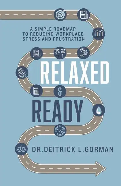 Relaxed and Ready: A Simple Roadmap to Reducing Workplace Stress and Frustration - Paperback