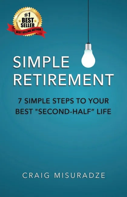 Simple Retirement: 7 Simple Steps to Your Best Second-Half Life - Paperback