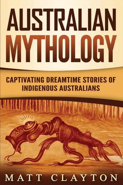 Australian Mythology: Captivating Dreamtime Stories of Indigenous Australians - Paperback