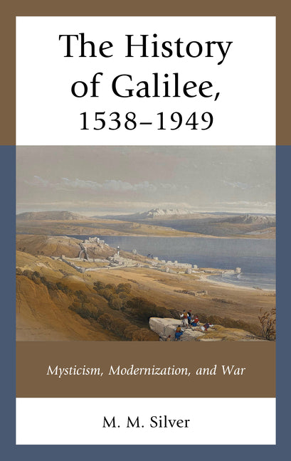 The History of Galilee, 1538-1949: Mysticism, Modernization, and War - Paperback