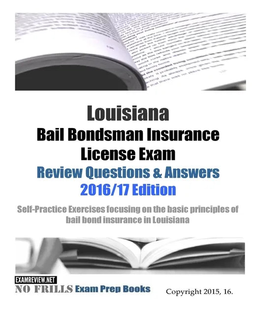 Louisiana Bail Bondsman Insurance License Exam Review Questions & Answers 2016/17 Edition: Self-Practice Exercises focusing on the basic principles of - Paperback
