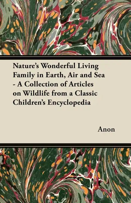 Nature's Wonderful Living Family in Earth, Air and Sea - A Collection of Articles on Wildlife from a Classic Children's Encyclopedia - Paperback