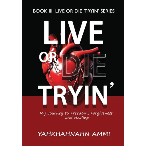 Live or Die Tryin': My Journey to Freedom, Forgiveness and Healing - Hardcover