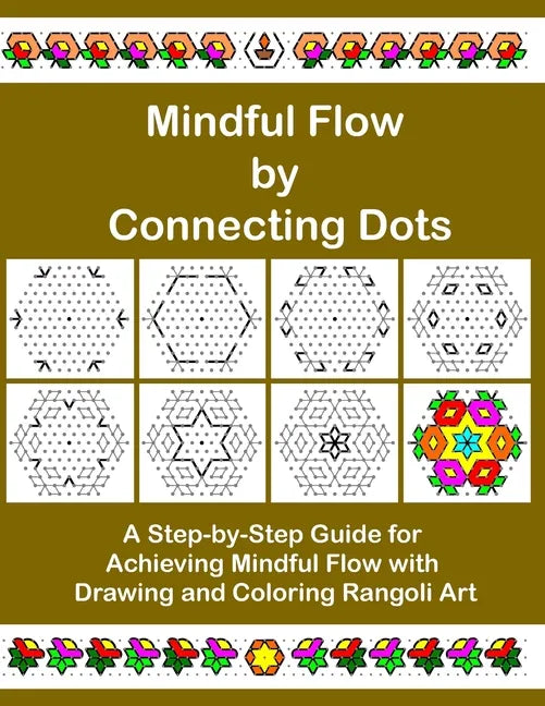 Mindful Flow by Connecting Dots: A Step-by-Step Guide for Achieving Mindful Flow with Drawing and Coloring Rangoli Art - Paperback