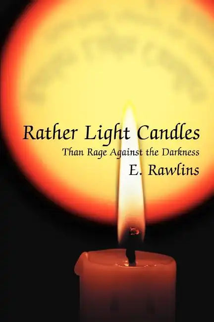 Rather Light Candles: Than Rage Against the Darkness - Paperback