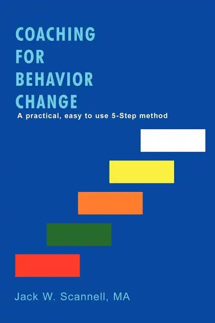 Coaching for Behavior Change: A practical, easy to use 5-Step method - Paperback