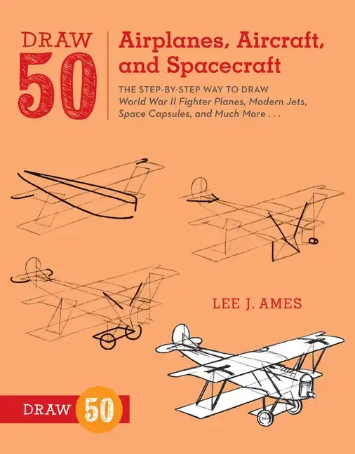 Draw 50 Airplanes, Aircraft, and Spacecraft: The Step-By-Step Way to Draw World War II Fighter Planes, Modern Jets, Space Capsules, and Much More... - Paperback