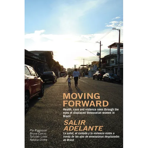 Moving Forward / Salir Adelante: Health, Care and Violence Seen Through the Eyes of Displaced Venezuelan Women in Brazil / La Salud, El Cuidado Y La V - Paperback