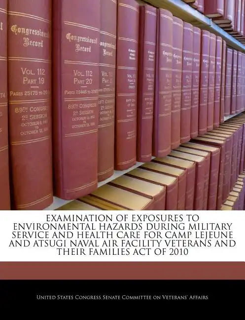 Examination of Exposures to Environmental Hazards During Military Service and Health Care for Camp Lejeune and Atsugi Naval Air Facility Veterans and - Paperback