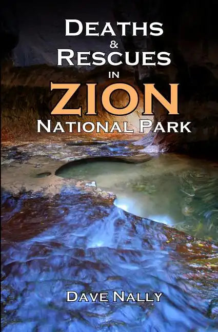 Deaths and Rescues in Zion National Park: (2nd Edition) - Paperback