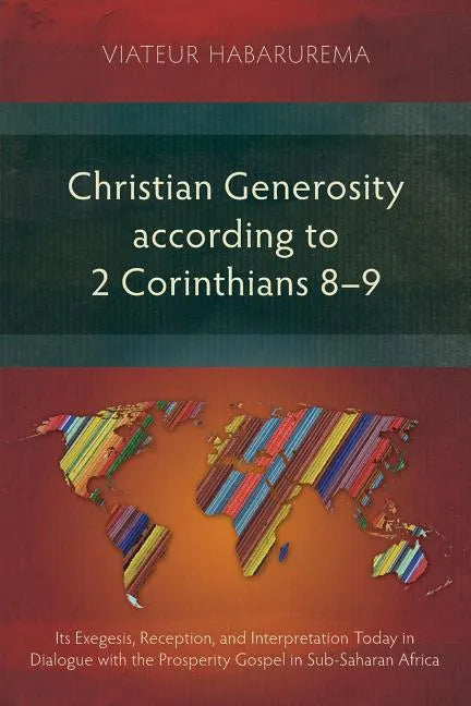 Christian Generosity according to 2 Corinthians 8-9: Its Exegesis, Reception, and Interpretation Today in Dialogue with the Prosperity Gospel in Sub-S - Paperback