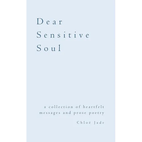 Dear Sensitive Soul: a collection of heartfelt messages and prose poetry - Paperback