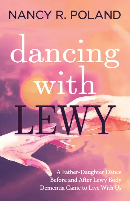 Dancing with Lewy: A Father - Daughter Dance, Before and After Lewy Body Dementia Came to Live with Us - Paperback
