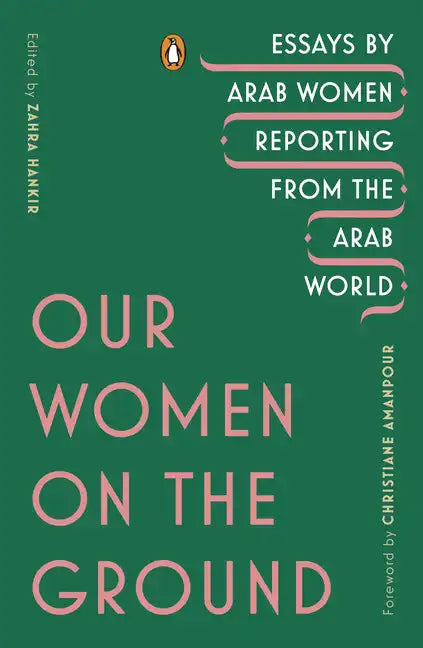 Our Women on the Ground: Essays by Arab Women Reporting from the Arab World - Paperback