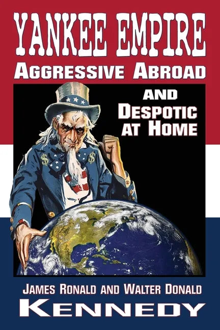 Yankee Empire: Aggressive Abroad and Despotic At Home - Paperback