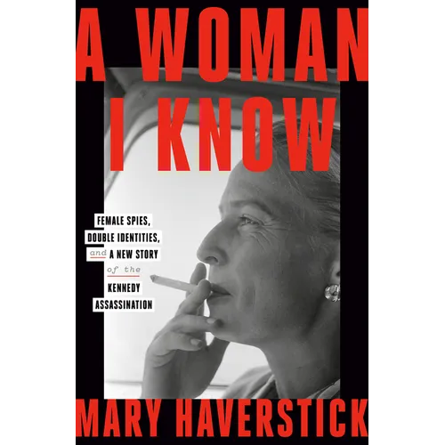 A Woman I Know: Female Spies, Double Identities, and a New Story of the Kennedy Assassination - Paperback