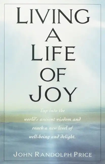 Living a Life of Joy: Tap Into the World's Ancient Wisdom and Reach a New Level of Well-Being and Delight - Paperback