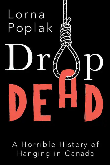 Drop Dead: A Horrible History of Hanging in Canada - Paperback