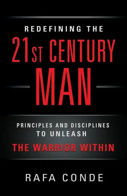 REDEFINING THE 21st CENTURY MAN: Principles and Disciplines to Unleash The Warrior Within - Paperback
