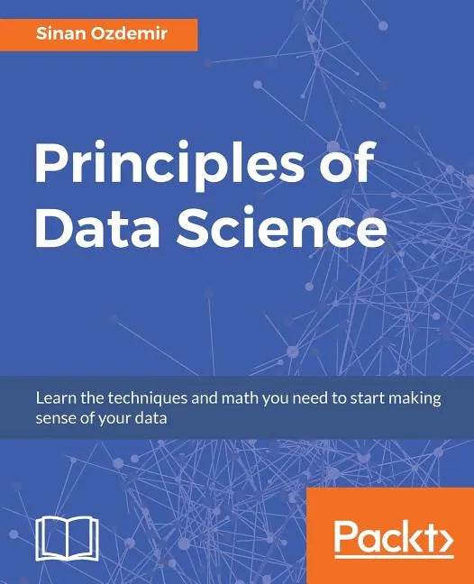 Principles of Data Science: Mathematical techniques and theory to succeed in data-driven industries - Paperback