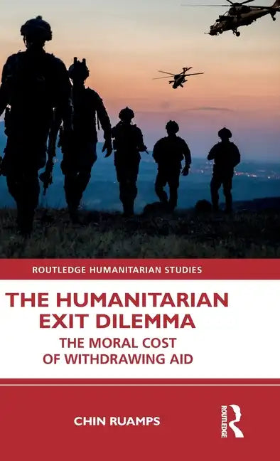 The Humanitarian Exit Dilemma: The Moral Cost of Withdrawing Aid - Hardcover
