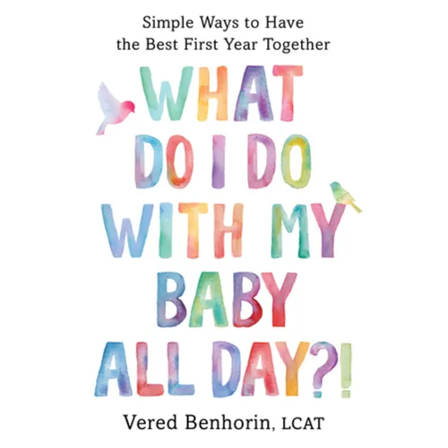What Do I Do with My Baby All Day?!: Simple Ways to Have the Best First Year Together - Paperback